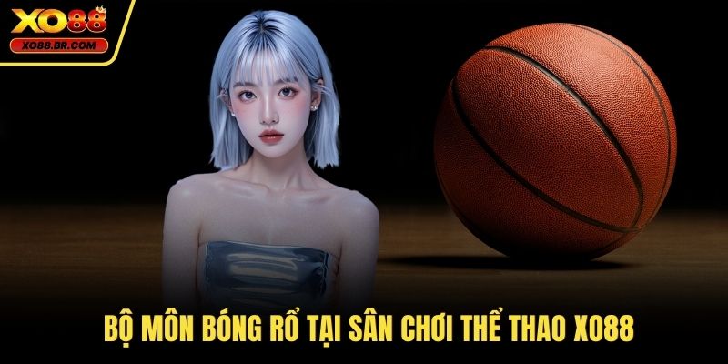 Bộ môn bóng rổ tại sân chơi thể thao XO88