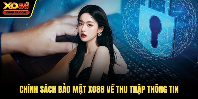 Chính sách bảo mật XO88 về thu thập thông tin