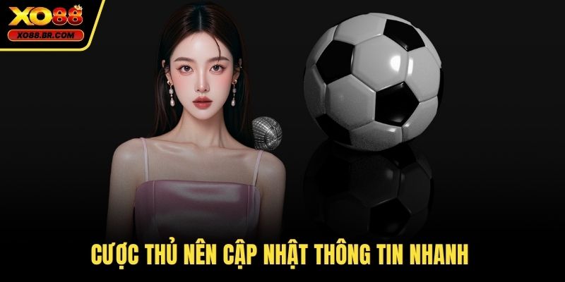 Cược thủ nên cập nhật thông tin nhanh