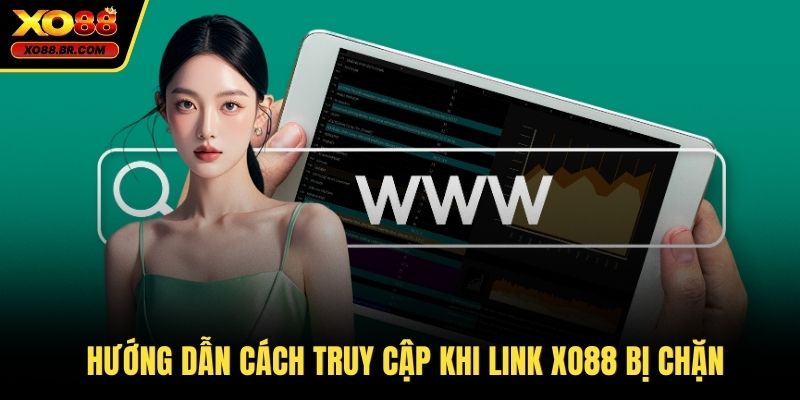Hướng dẫn cách truy cập khi link XO88 bị chặn