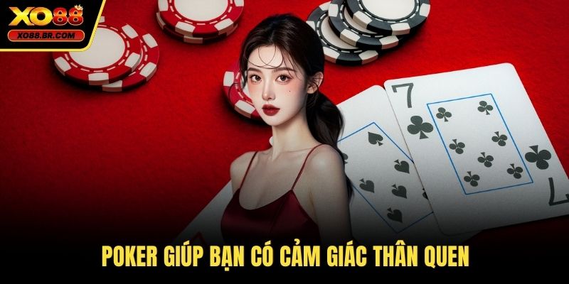 Poker giúp bạn có cảm giác thân quen