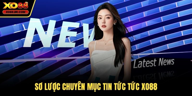 Sơ lược chuyên mục tin tức tức XO88