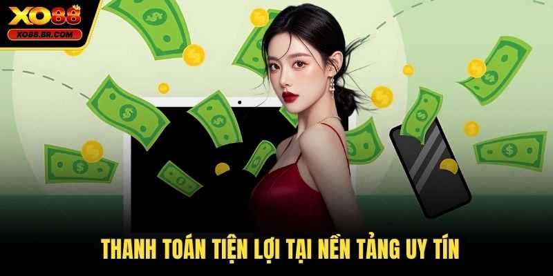 Thanh toán tiện lợi tại nền tảng uy tín