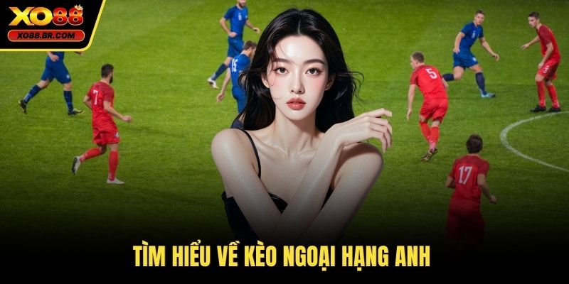 Tìm hiểu về kèo ngoại hạng anh