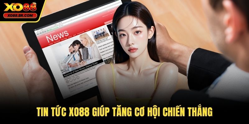 Tin tức XO88 giúp tăng cơ hội chiến thắng